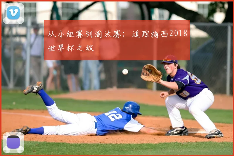 从小组赛到淘汰赛：追踪梅西2018世界杯之旅