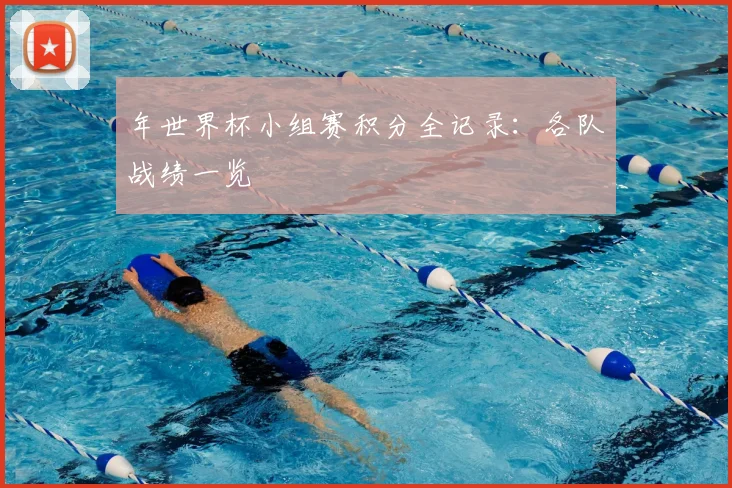 年世界杯小组赛积分全记录：各队战绩一览