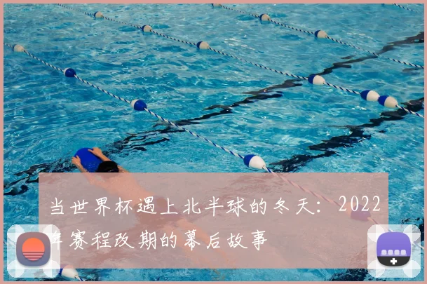 当世界杯遇上北半球的冬天：2022年赛程改期的幕后故事