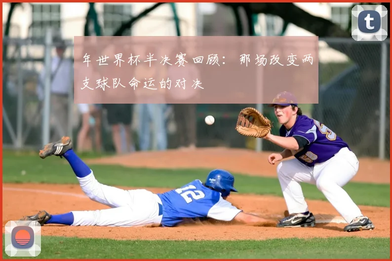 年世界杯半决赛回顾：那场改变两支球队命运的对决
