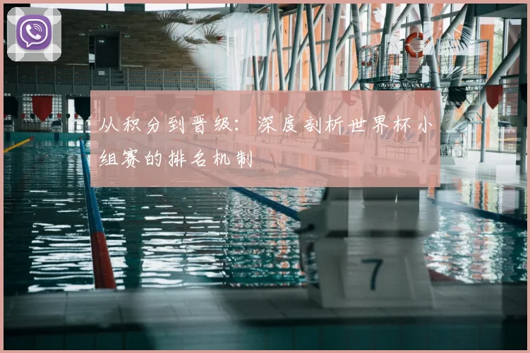 从积分到晋级:深度剖析世界杯小组赛的排名机制
