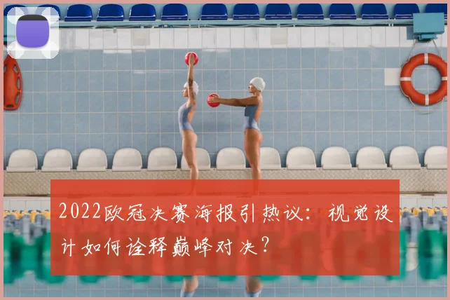 2022欧冠决赛海报引热议：视觉设计如何诠释巅峰对决？